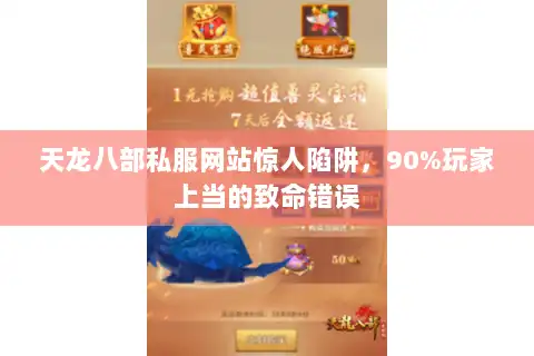 天龙八部私服网站惊人陷阱，90%玩家上当的致命错误