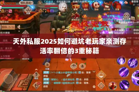 天外私服2025如何避坑老玩家亲测存活率翻倍的3重秘籍 天外私服2025如何避坑老玩家亲测存活率翻倍的3重秘籍