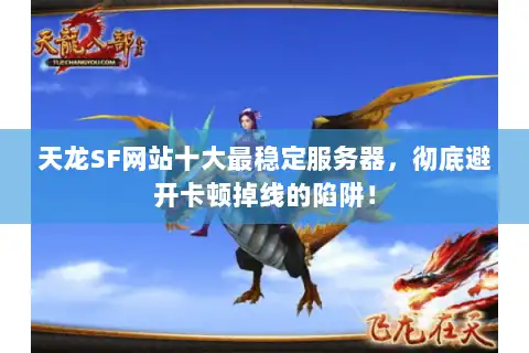 天龙SF网站十大最稳定服务器，彻底避开卡顿掉线的陷阱！