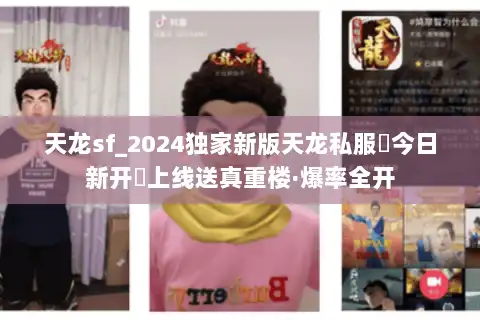 天龙sf_2024独家新版天龙私服▶今日新开◀上线送真重楼·爆率全开 天龙sf_2024独家新版天龙私服▶今日新开◀上线送真重楼·爆率全开