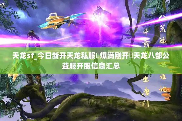 天龙sf_今日新开天龙私服▷爆满刚开◁天龙八部公益服开服信息汇总 天龙sf_今日新开天龙私服▷爆满刚开◁天龙八部公益服开服信息汇总