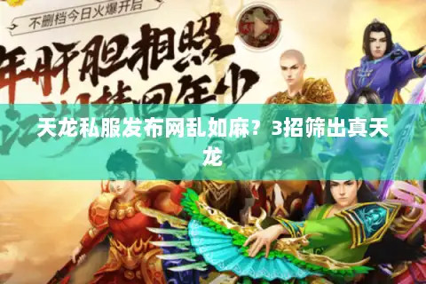 天龙私服发布网乱如麻?3招筛出真天龙 天龙私服发布网乱如麻?3招筛出真天龙