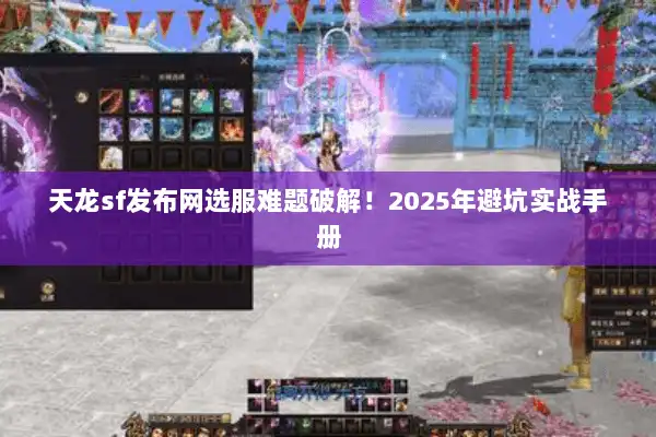 天龙sf发布网选服难题破解！2025年避坑实战手册