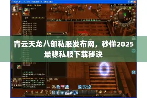 青云天龙八部私服发布网，秒懂2025最稳私服下载秘诀