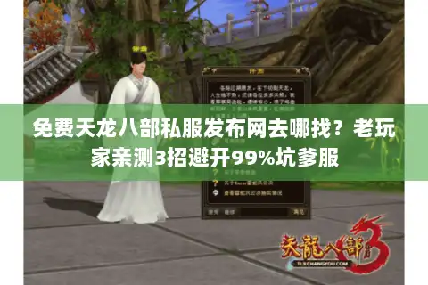 免费天龙八部私服发布网去哪找？老玩家亲测3招避开99%坑爹服