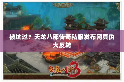被坑过？天龙八部传奇私服发布网真伪大反转