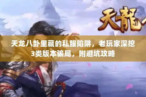 天龙八卦里藏的私服陷阱,老玩家深挖3类版本骗局,附避坑攻略 天龙八卦里藏的私服陷阱,老玩家深挖3类版本骗局,附避坑攻略