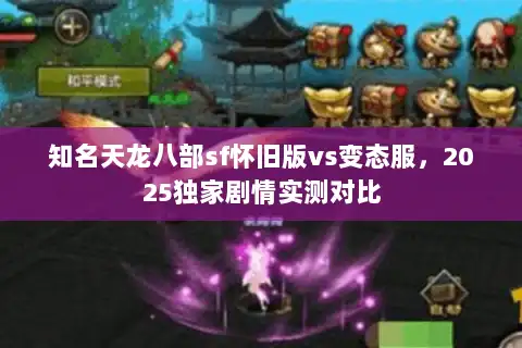 知名天龙八部sf怀旧版vs变态服，2025独家剧情实测对比