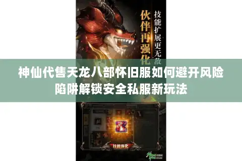 神仙代售天龙八部怀旧服如何避开风险陷阱解锁安全私服新玩法