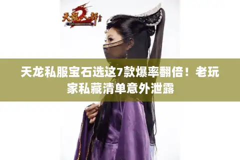 天龙私服宝石选这7款爆率翻倍！老玩家私藏清单意外泄露