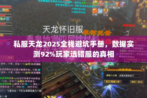 私服天龙2025全栈避坑手册,数据实测92%玩家选错服的真相 私服天龙2025全栈避坑手册,数据实测92%玩家选错服的真相