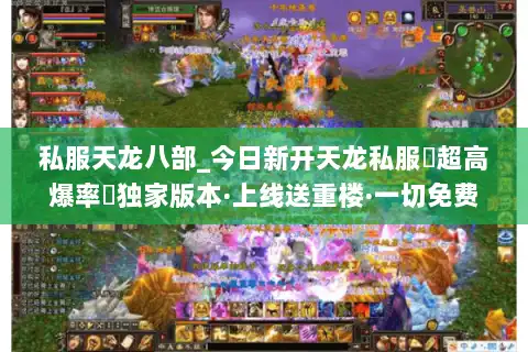 私服天龙八部_今日新开天龙私服▷超高爆率◁独家版本·上线送重楼·一切免费刷