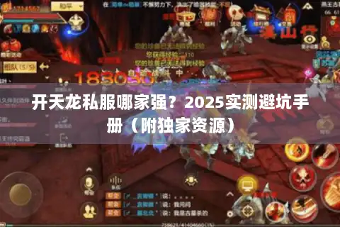 开天龙私服哪家强?2025实测避坑手册(附独家资源) 开天龙私服哪家强?2025实测避坑手册(附独家资源)