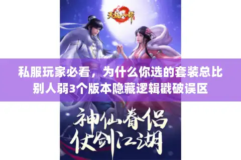 私服玩家必看,为什么你选的套装总比别人弱3个版本隐藏逻辑戳破误区 私服玩家必看,为什么你选的套装总比别人弱3个版本隐藏逻辑戳破误区