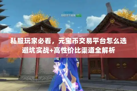 私服玩家必看，元宝币交易平台怎么选避坑实战+高性价比渠道全解析