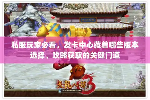 私服玩家必看，发卡中心藏着哪些版本选择、攻略获取的关键门道