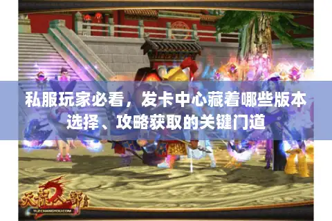 私服玩家必看，发卡中心藏着哪些版本选择、攻略获取的关键门道