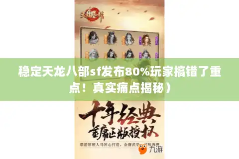 稳定天龙八部sf发布80%玩家搞错了重点！真实痛点揭秘）