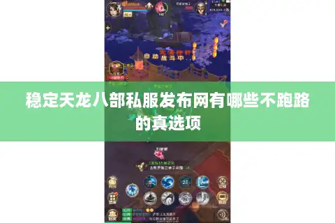 稳定天龙八部私服发布网有哪些不跑路的真选项 稳定天龙八部私服发布网有哪些不跑路的真选项