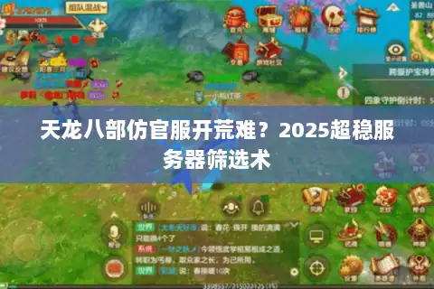 天龙八部仿官服开荒难？2025超稳服务器筛选术