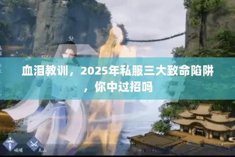 血泪教训，2025年私服三大致命陷阱，你中过招吗
