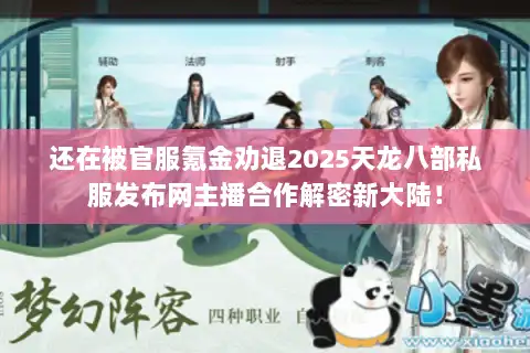 还在被官服氪金劝退2025天龙八部私服发布网主播合作解密新大陆! 还在被官服氪金劝退2025天龙八部私服发布网主播合作解密新大陆!