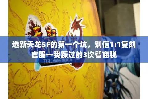选新天龙SF的第一个坑，别信1:1复刻官服—我踩过的3次智商税