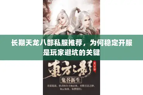长期天龙八部私服推荐，为何稳定开服是玩家避坑的关键