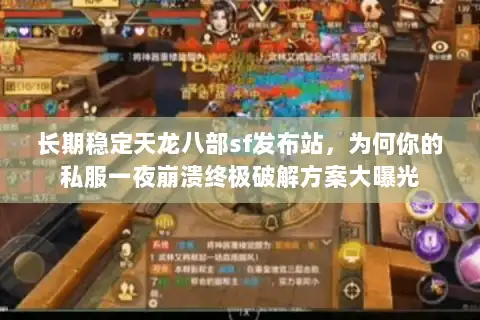 长期稳定天龙八部sf发布站，为何你的私服一夜崩溃终极破解方案大曝光
