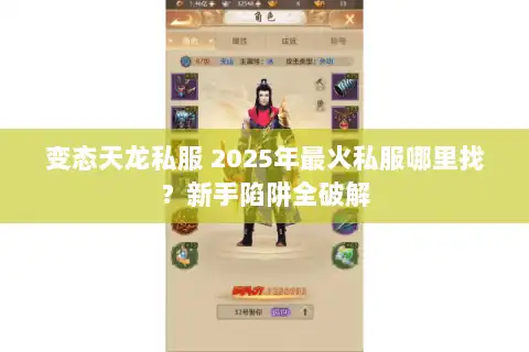 变态天龙私服 2025年最火私服哪里找？新手陷阱全破解