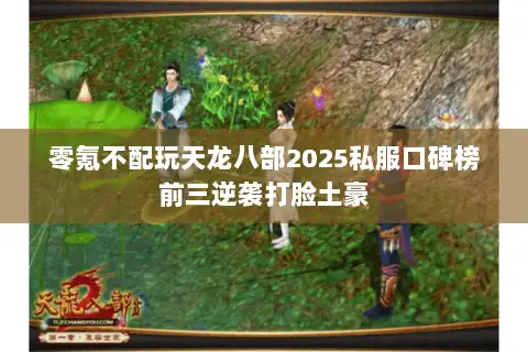 零氪不配玩天龙八部2025私服口碑榜前三逆袭打脸土豪
