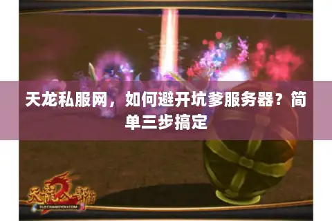 天龙私服网，如何避开坑爹服务器？简单三步搞定