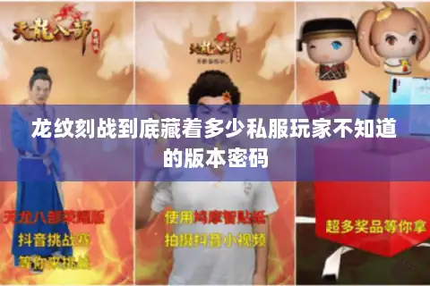 龙纹刻战到底藏着多少私服玩家不知道的版本密码