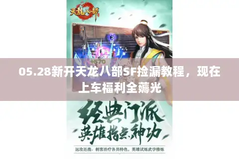 05.28新开天龙八部SF捡漏教程，现在上车福利全薅光