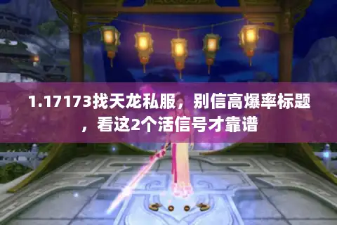 1.17173找天龙私服，别信高爆率标题，看这2个活信号才靠谱