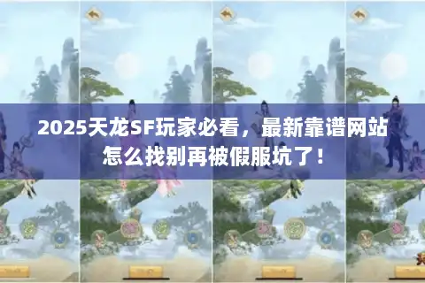 2025天龙SF玩家必看,最新靠谱网站怎么找别再被假服坑了! 2025天龙SF玩家必看,最新靠谱网站怎么找别再被假服坑了!