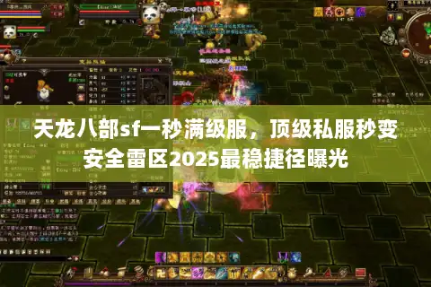 天龙八部sf一秒满级服，顶级私服秒变安全雷区2025最稳捷径曝光