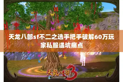 天龙八部sf不二之选手把手破解60万玩家私服遇坑痛点