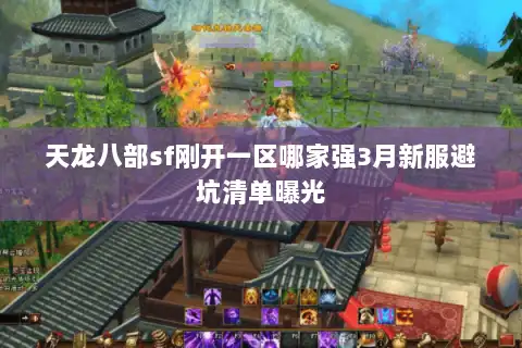 天龙八部sf刚开一区哪家强3月新服避坑清单曝光
