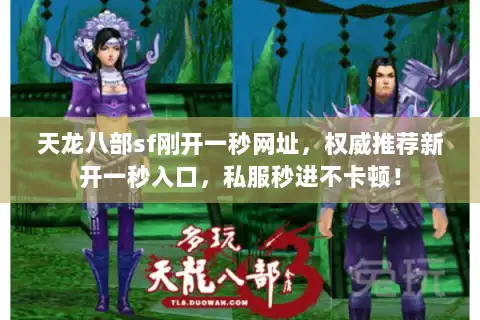 天龙八部sf刚开一秒网址,权威推荐新开一秒入口,私服秒进不卡顿! 天龙八部sf刚开一秒网址,权威推荐新开一秒入口,私服秒进不卡顿!