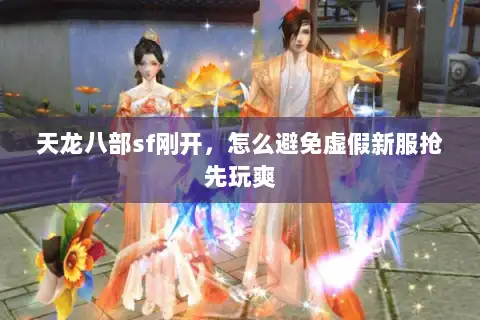 天龙八部sf刚开，怎么避免虚假新服抢先玩爽