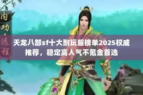 天龙八部sf十大耐玩服榜单2025权威推荐,稳定高人气不氪金首选 天龙八部sf十大耐玩服榜单2025权威推荐,稳定高人气不氪金首选