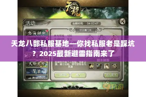 天龙八部私服基地—你找私服老是踩坑?2025最新避雷指南来了 天龙八部私服基地—你找私服老是踩坑?2025最新避雷指南来了
