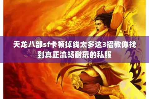 天龙八部sf卡顿掉线太多这3招教你找到真正流畅耐玩的私服