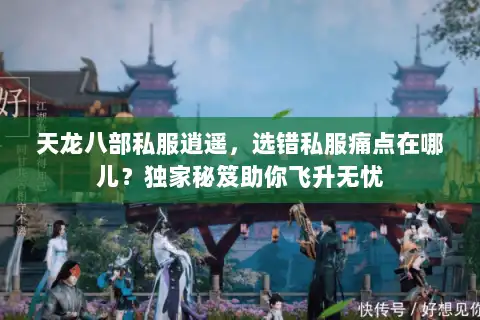 天龙八部私服逍遥，选错私服痛点在哪儿？独家秘笈助你飞升无忧