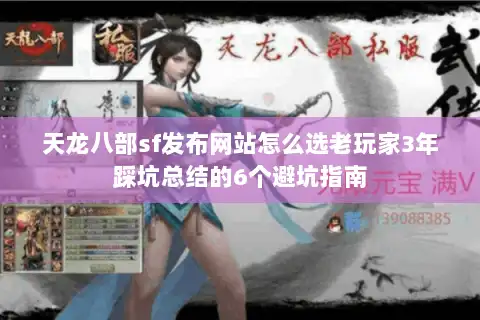 天龙八部sf发布网站怎么选老玩家3年踩坑总结的6个避坑指南 天龙八部sf发布网站怎么选老玩家3年踩坑总结的6个避坑指南