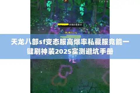 天龙八部sf变态服高爆率私藏服竟能一键刷神装2025实测避坑手册