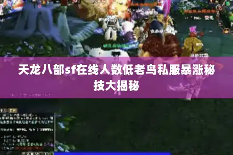 天龙八部sf在线人数低老鸟私服暴涨秘技大揭秘