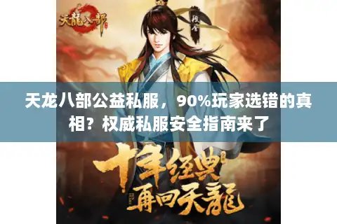 天龙八部公益私服,90%玩家选错的真相?权威私服安全指南来了 天龙八部公益私服,90%玩家选错的真相?权威私服安全指南来了