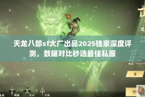 天龙八部sf大厂出品2025独家深度评测，数据对比秒选最佳私服